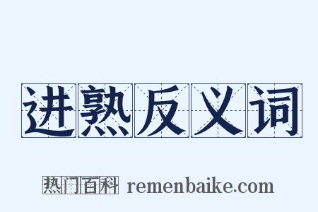 进熟反义词是什么意思的图片